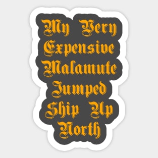 My Very expensive Malmute Jumped Ship Up North Sticker